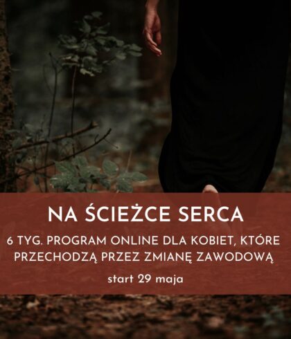 NA ŚCIEŻCE SERCA || program online dla Kobiet, które przechodzą przez zmianę zawodową